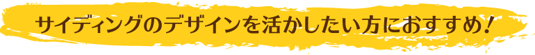 サイディングのデザインを活かしたい方におすすめ！