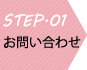 STEP01 お問い合わせ